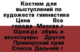 Костюм для выступлений по художеств.гимнастике  › Цена ­ 4 000 - Все города, Москва г. Одежда, обувь и аксессуары » Другое   . Приморский край,Спасск-Дальний г.